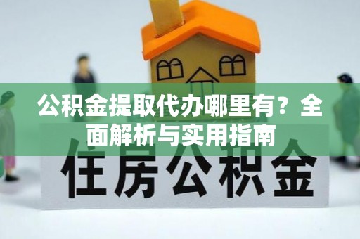 磐安公积金提取代办哪里有？全面解析与实用指南
