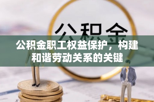 磐安公积金职工权益保护，构建和谐劳动关系的关键