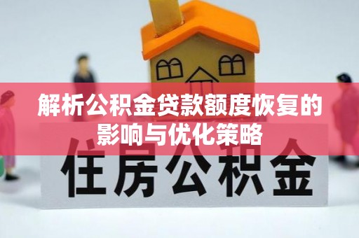 磐安解析公积金贷款额度恢复的影响与优化策略