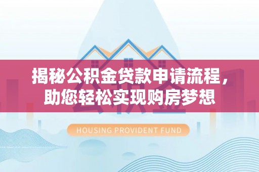 磐安揭秘公积金贷款申请流程，助您轻松实现购房梦想