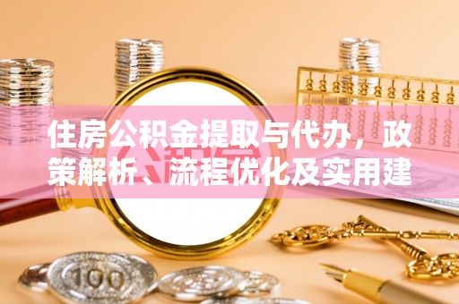 磐安住房公积金提取与代办，政策解析、流程优化及实用建议