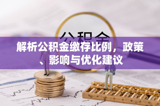 磐安解析公积金缴存比例，政策、影响与优化建议