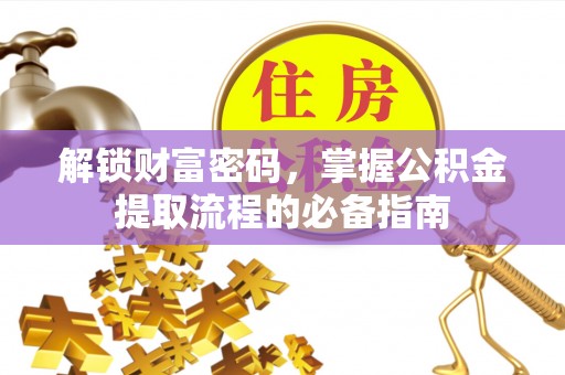 磐安解锁财富密码，掌握公积金提取流程的必备指南