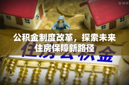 磐安公积金制度改革，探索未来住房保障新路径