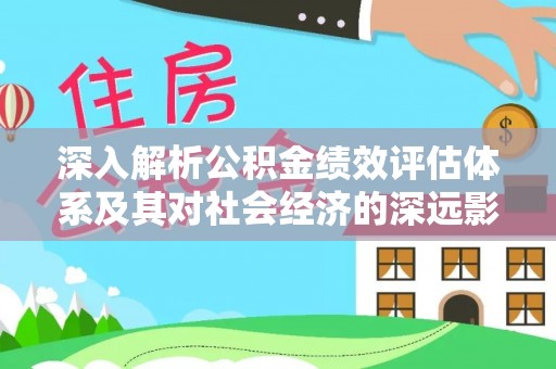 磐安深入解析公积金绩效评估体系及其对社会经济的深远影响