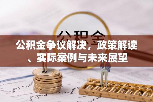 磐安公积金争议解决，政策解读、实际案例与未来展望