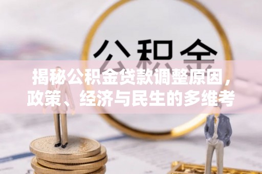 磐安揭秘公积金贷款调整原因，政策、经济与民生的多维考量
