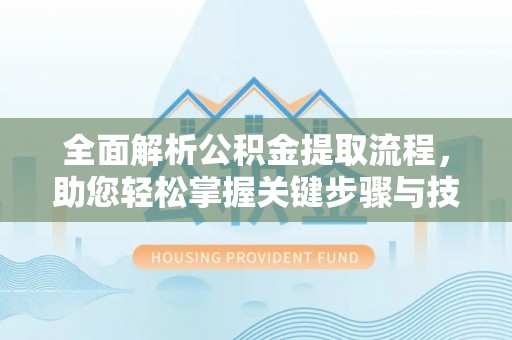 磐安全面解析公积金提取流程，助您轻松掌握关键步骤与技巧