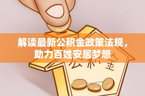磐安解读最新公积金政策法规，助力百姓安居梦想