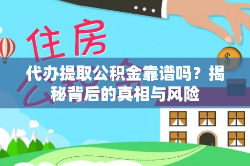 磐安代办提取公积金靠谱吗？揭秘背后的真相与风险