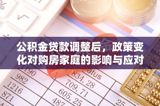 磐安公积金贷款调整后，政策变化对购房家庭的影响与应对策略