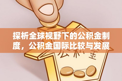 磐安探析全球视野下的公积金制度，公积金国际比较与发展趋势