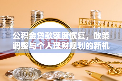 磐安公积金贷款额度恢复，政策调整与个人理财规划的新机遇