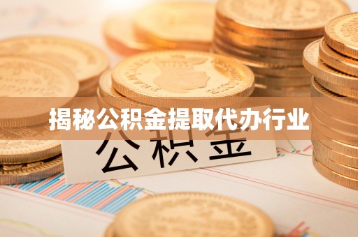 磐安揭秘公积金提取代办行业