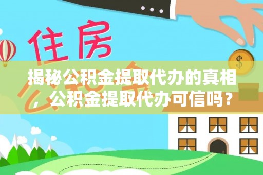 磐安揭秘公积金提取代办的真相，公积金提取代办可信吗？