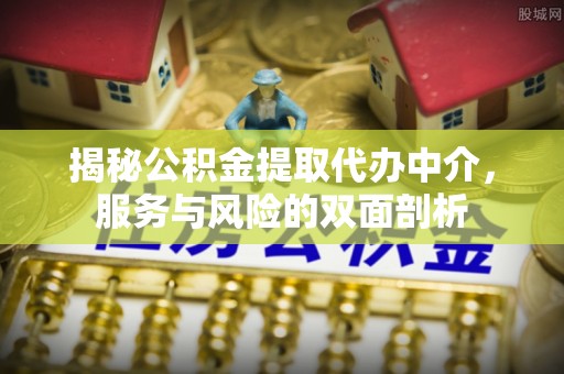 磐安揭秘公积金提取代办中介，服务与风险的双面剖析