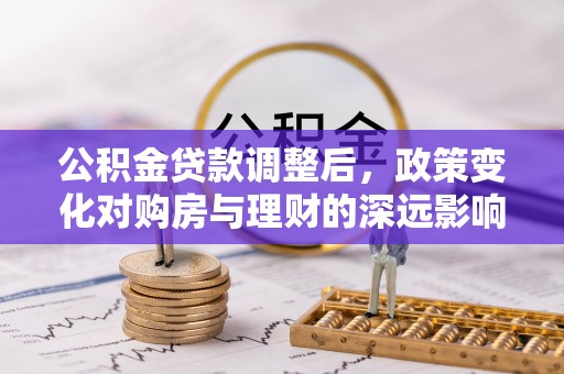磐安公积金贷款调整后，政策变化对购房与理财的深远影响