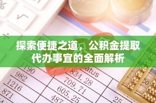 磐安探索便捷之道，公积金提取代办事宜的全面解析