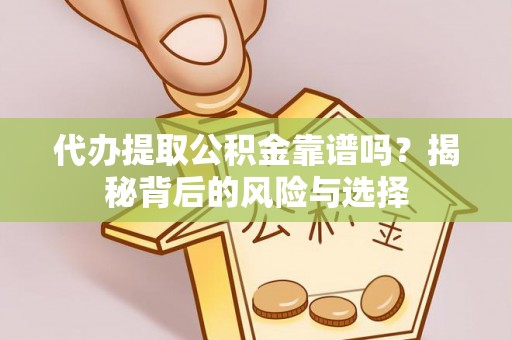 磐安代办提取公积金靠谱吗？揭秘背后的风险与选择