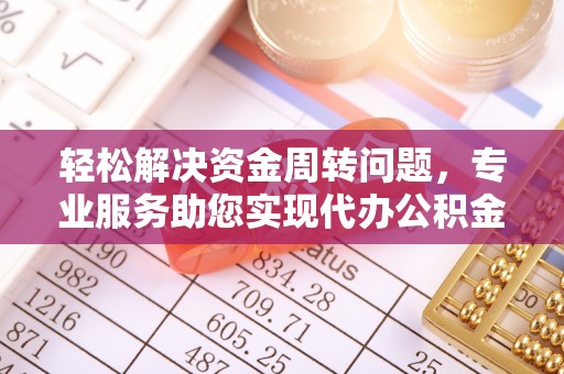 磐安轻松解决资金周转问题，专业服务助您实现代办公积金提取
