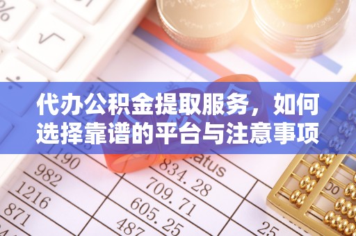 磐安代办公积金提取服务，如何选择靠谱的平台与注意事项