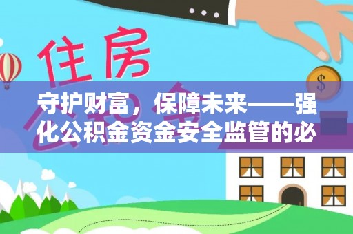 磐安守护财富，保障未来——强化公积金资金安全监管的必要性