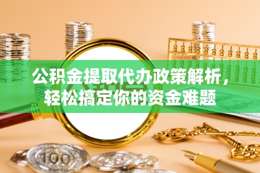 磐安公积金提取代办政策解析，轻松搞定你的资金难题