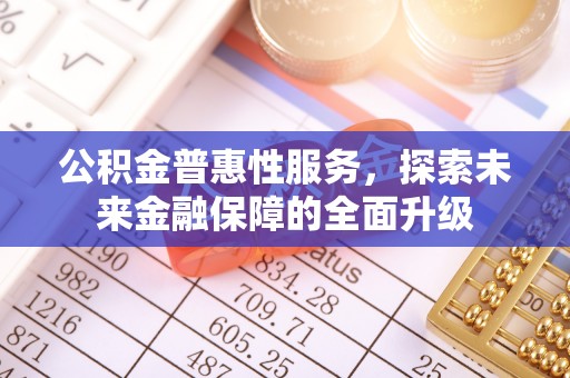 磐安公积金普惠性服务，探索未来金融保障的全面升级