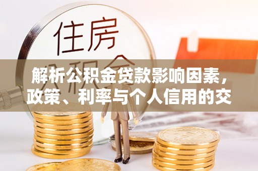 磐安解析公积金贷款影响因素，政策、利率与个人信用的交织作用
