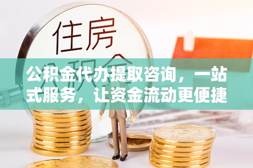 磐安公积金代办提取咨询，一站式服务，让资金流动更便捷