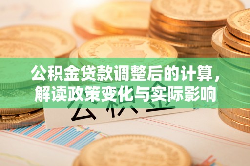 磐安公积金贷款调整后的计算，解读政策变化与实际影响