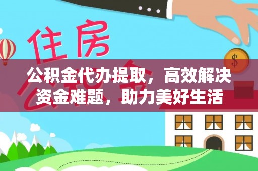 磐安公积金代办提取，高效解决资金难题，助力美好生活