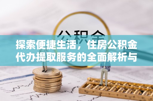 磐安探索便捷生活，住房公积金代办提取服务的全面解析与优势