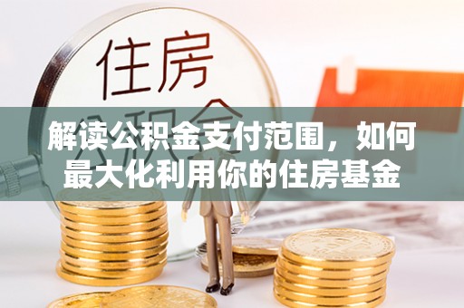磐安解读公积金支付范围，如何最大化利用你的住房基金