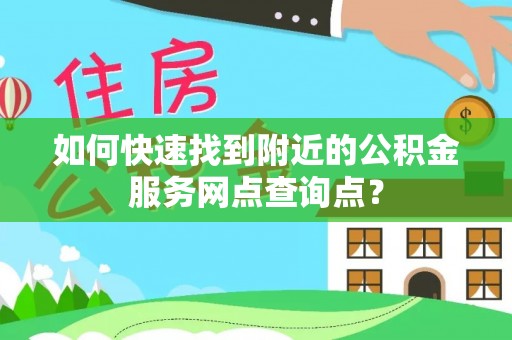 磐安如何快速找到附近的公积金服务网点查询点？