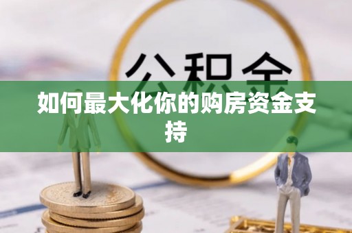 磐安如何最大化你的购房资金支持