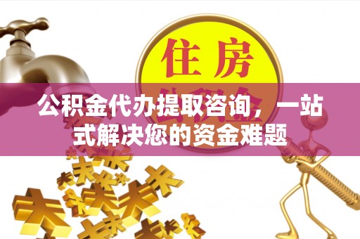 磐安公积金代办提取咨询，一站式解决您的资金难题