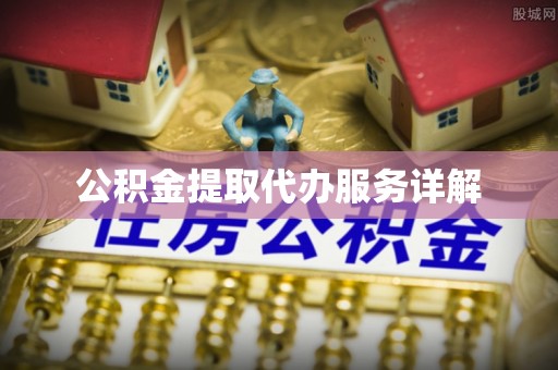磐安公积金提取代办服务详解