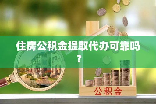 磐安住房公积金提取代办可靠吗？