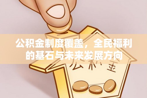 磐安公积金制度覆盖，全民福利的基石与未来发展方向