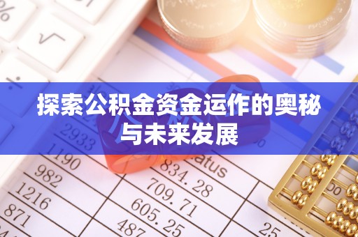 磐安探索公积金资金运作的奥秘与未来发展