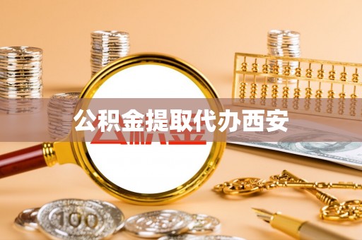 磐安公积金提取代办西安