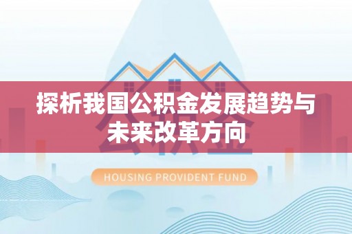 磐安探析我国公积金发展趋势与未来改革方向