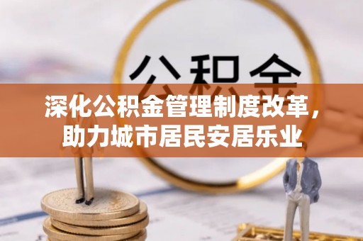 磐安深化公积金管理制度改革，助力城市居民安居乐业