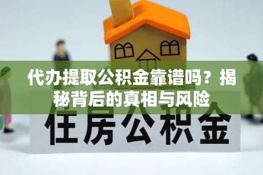 磐安代办提取公积金靠谱吗？揭秘背后的真相与风险