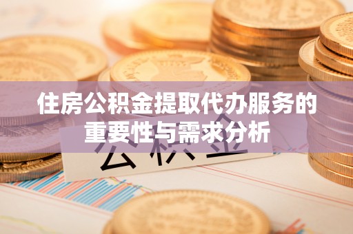磐安住房公积金提取代办服务的重要性与需求分析