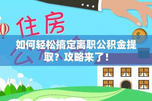 磐安如何轻松搞定离职公积金提取？攻略来了！