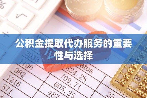 磐安公积金提取代办服务的重要性与选择