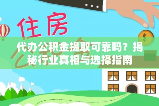 磐安代办公积金提取可靠吗？揭秘行业真相与选择指南