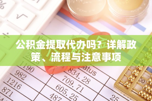磐安公积金提取代办吗？详解政策、流程与注意事项